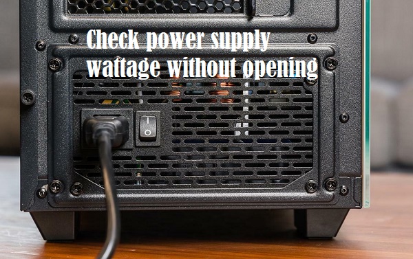 How to check power supply wattage without opening